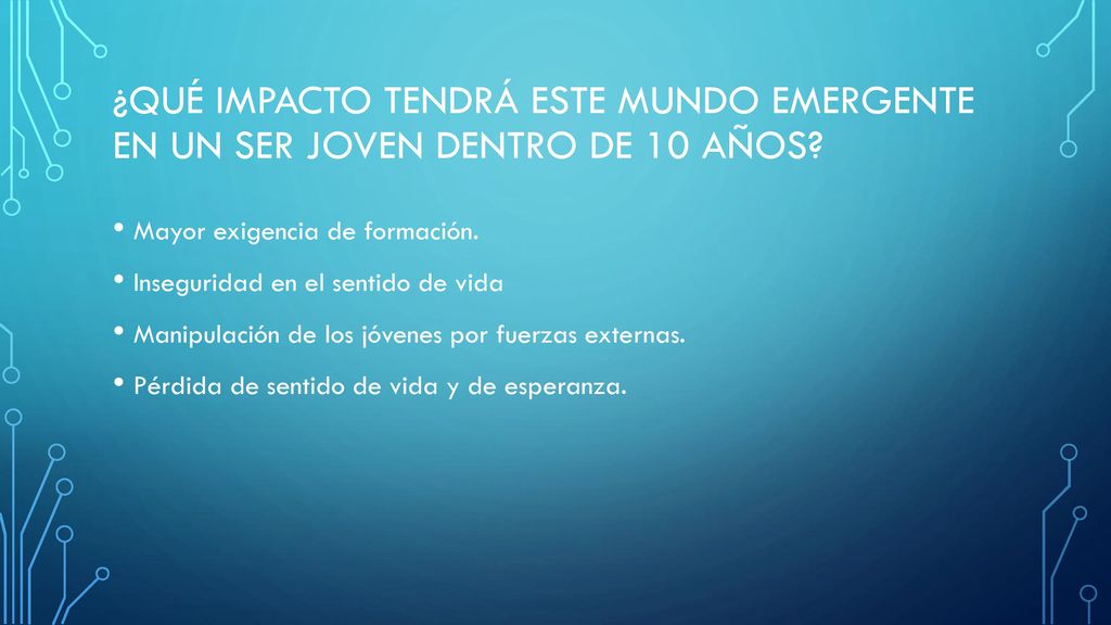 ¿qué impacto tendrá este mundo emergente en un ser joven dentro de 10 años