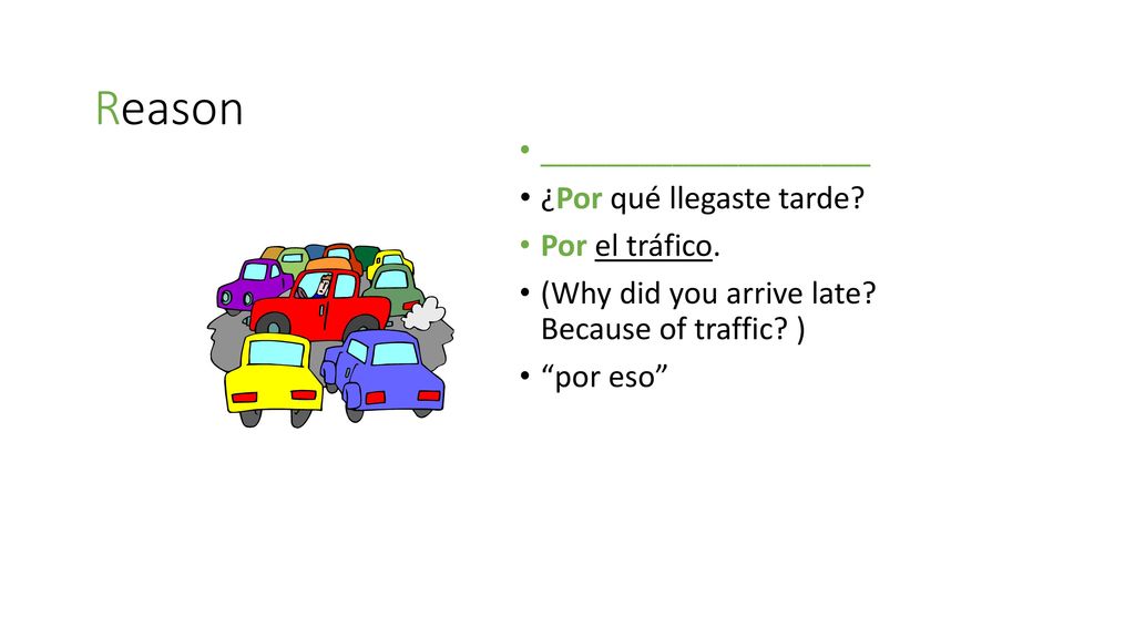Reason ____________________ ¿Por qué llegaste tarde Por el tráfico.