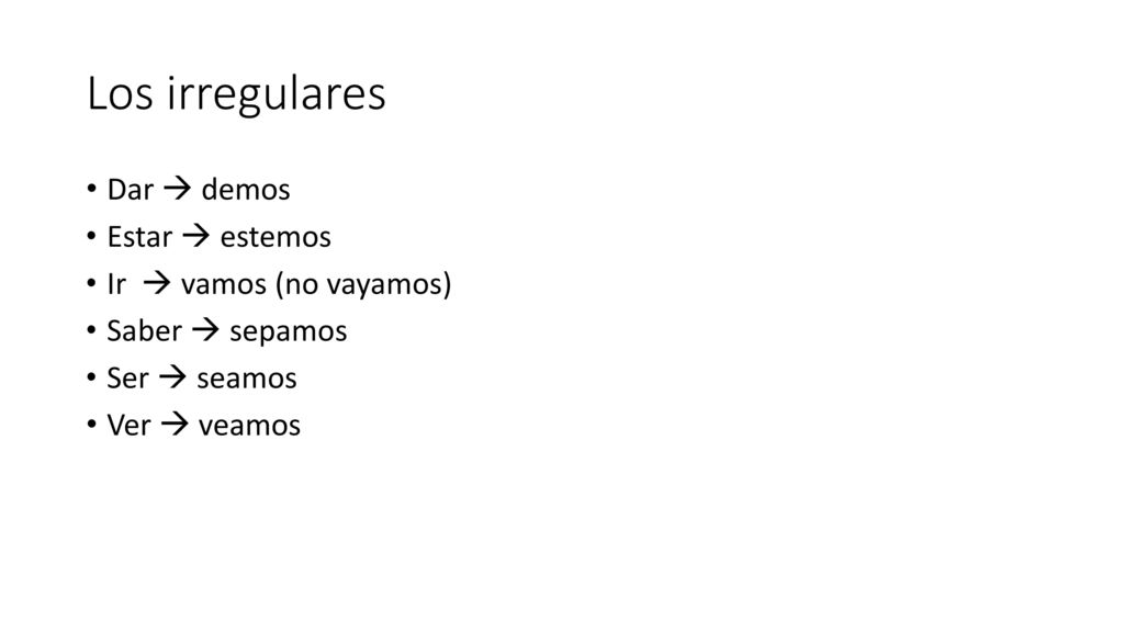 Los irregulares Dar  demos Estar  estemos Ir  vamos (no vayamos)