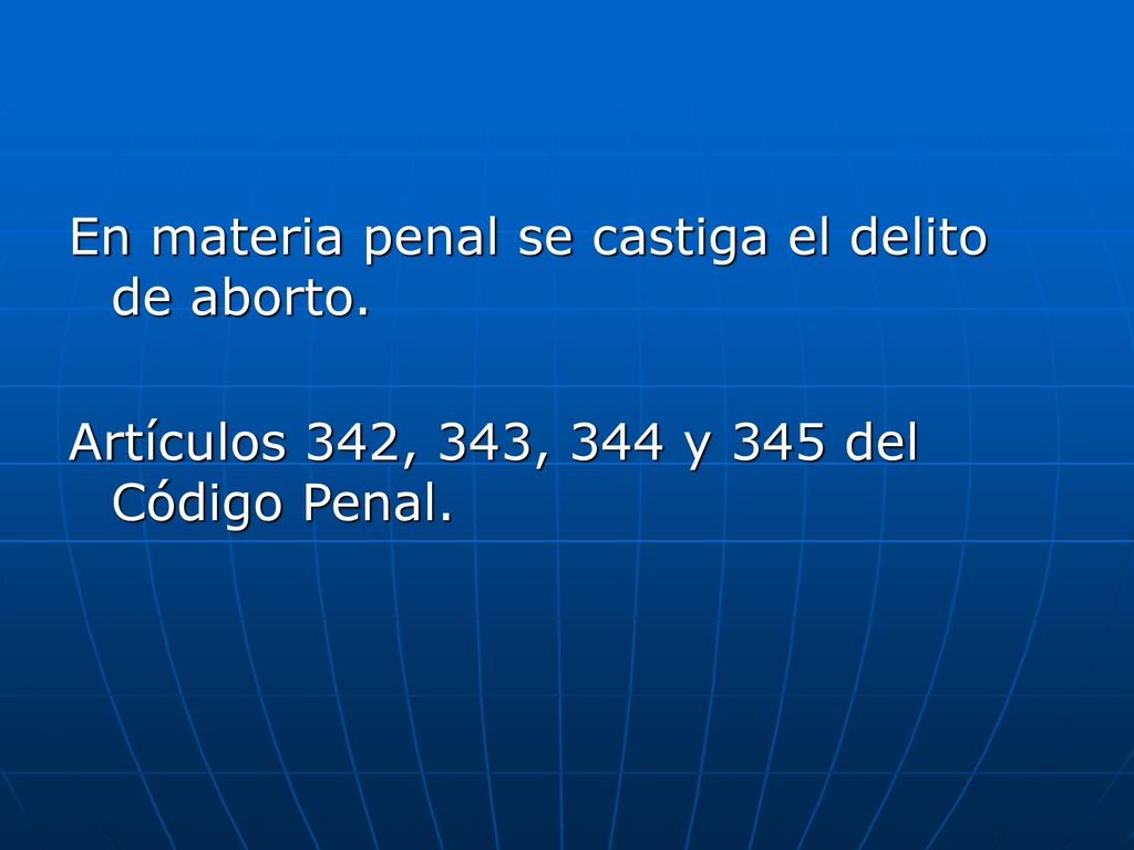 En materia penal se castiga el delito de aborto.