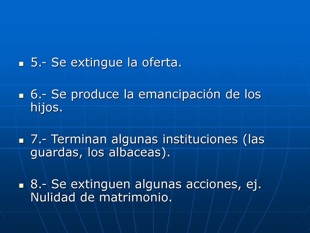 5.- Se extingue la oferta. 6.- Se produce la emancipación de los hijos. 7.- Terminan algunas instituciones (las guardas, los albaceas).