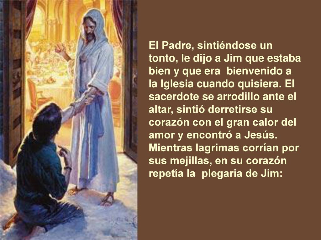 El Padre, sintiéndose un tonto, le dijo a Jim que estaba bien y que era bienvenido a la Iglesia cuando quisiera.