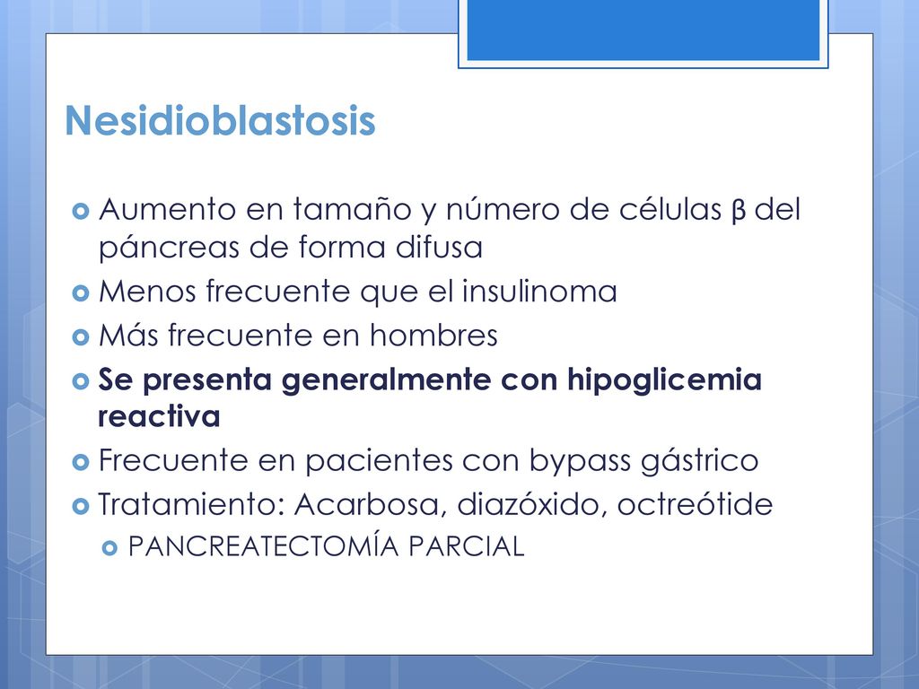 Nesidioblastosis Aumento en tamaño y número de células β del páncreas de forma difusa. Menos frecuente que el insulinoma.