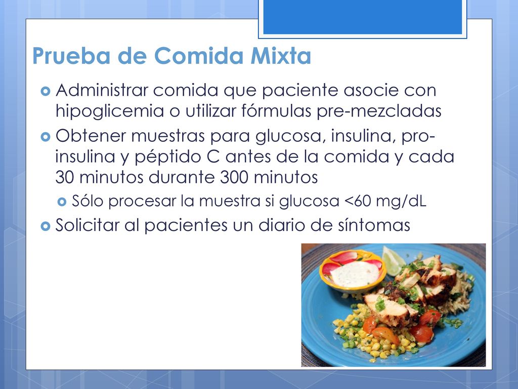 Prueba de Comida Mixta Administrar comida que paciente asocie con hipoglicemia o utilizar fórmulas pre-mezcladas.