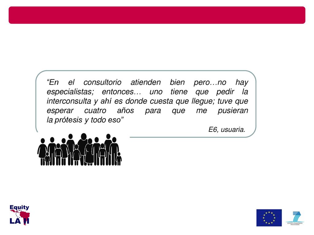 En el consultorio atienden bien pero…no hay especialistas; entonces… uno tiene que pedir la interconsulta y ahí es donde cuesta que llegue; tuve que esperar cuatro años para que me pusieran la prótesis y todo eso