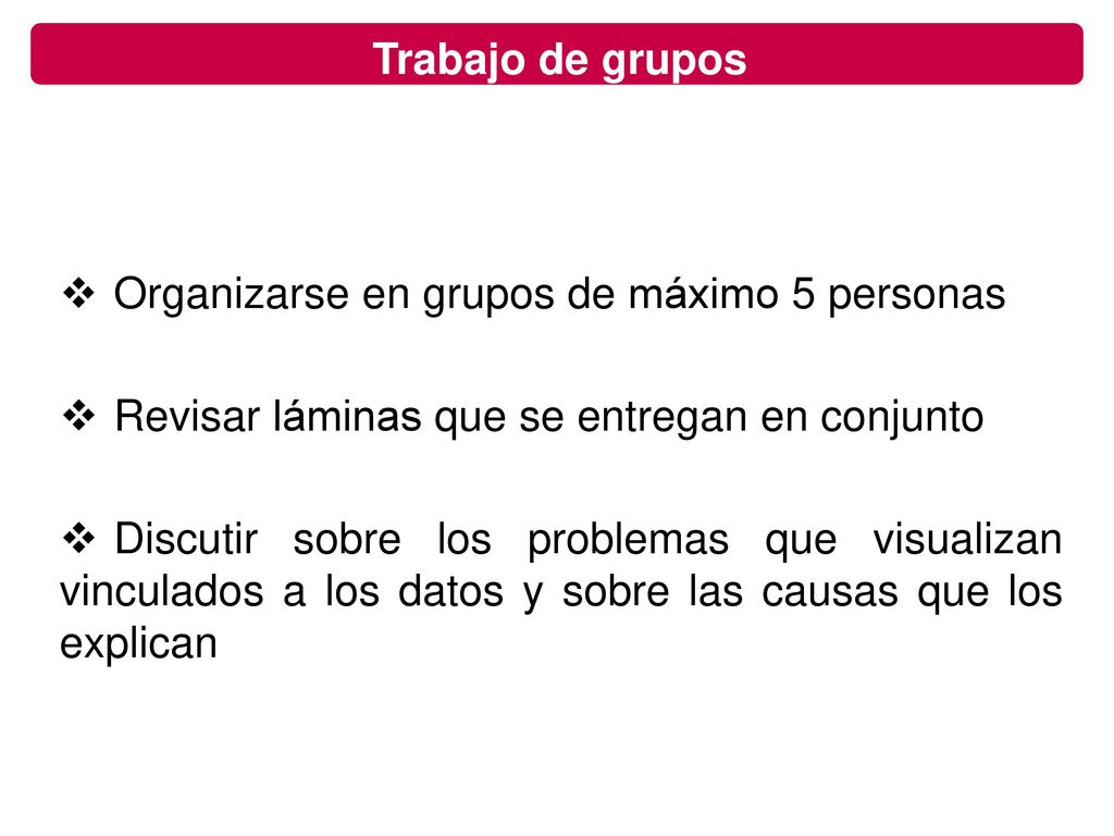 Trabajo de grupos Organizarse en grupos de máximo 5 personas. Revisar láminas que se entregan en conjunto.