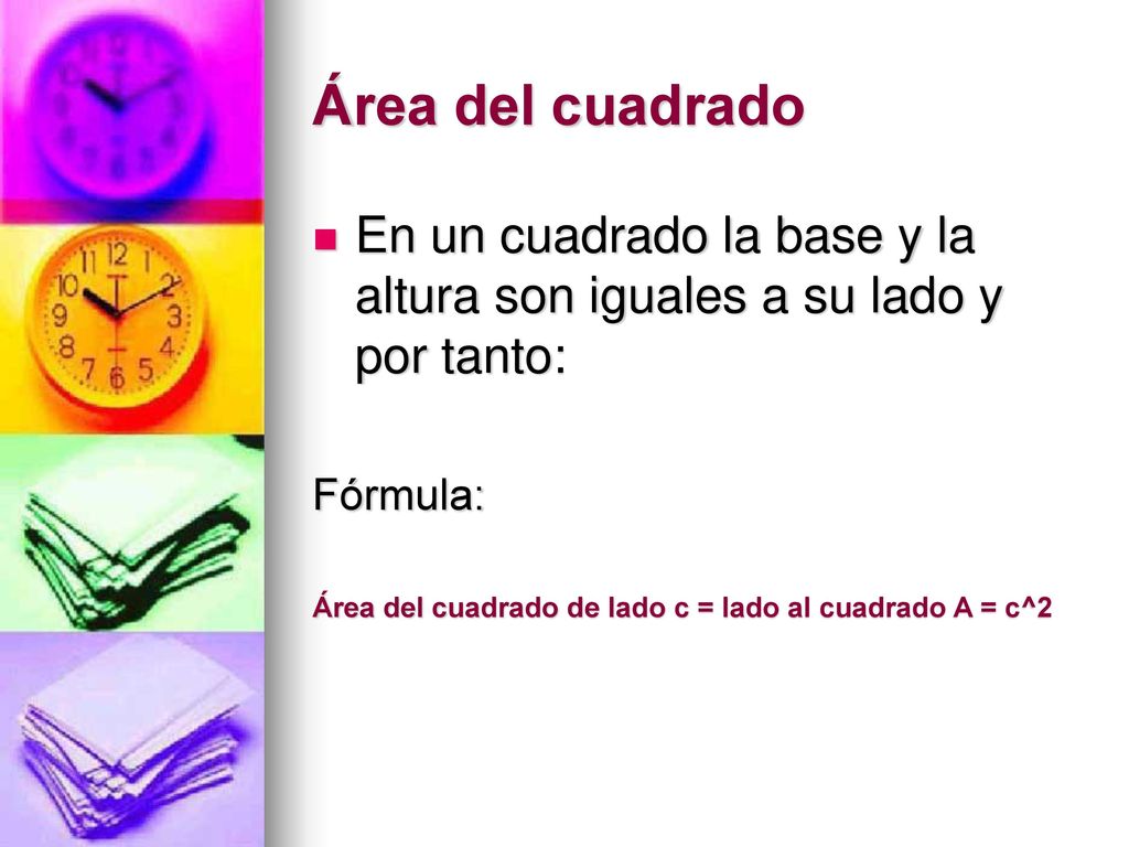 Área del cuadrado En un cuadrado la base y la altura son iguales a su lado y por tanto: Fórmula: