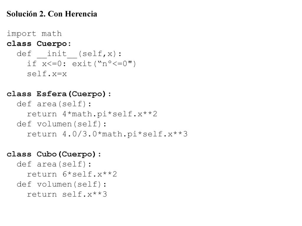 Solución 2. Con Herencia import math. class Cuerpo: def __init__(self,x): if x<=0: exit( nº<=0 )