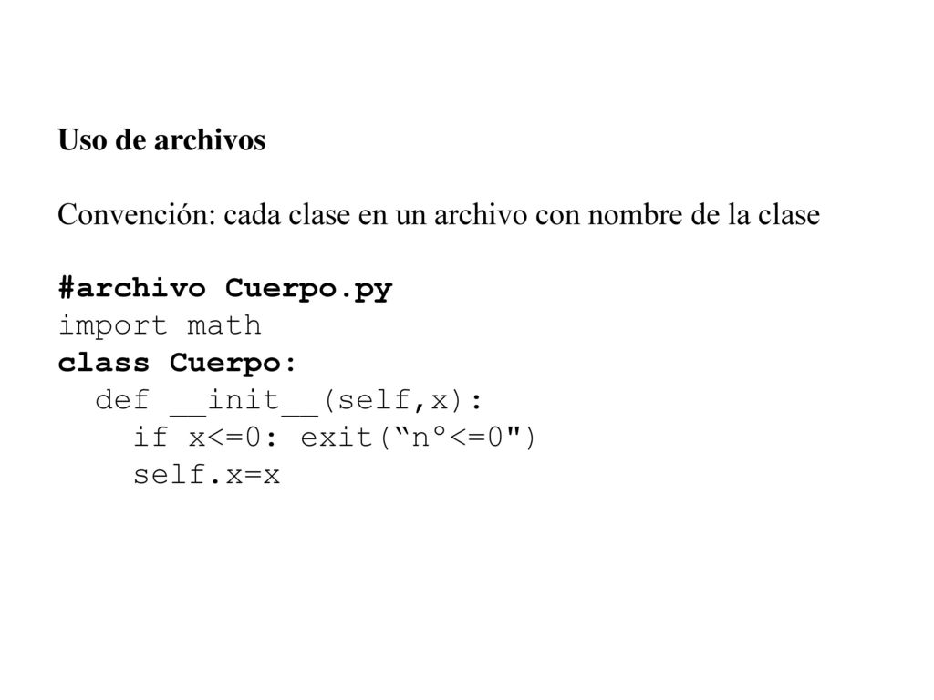 Uso de archivos Convención: cada clase en un archivo con nombre de la clase. #archivo Cuerpo.py. import math.