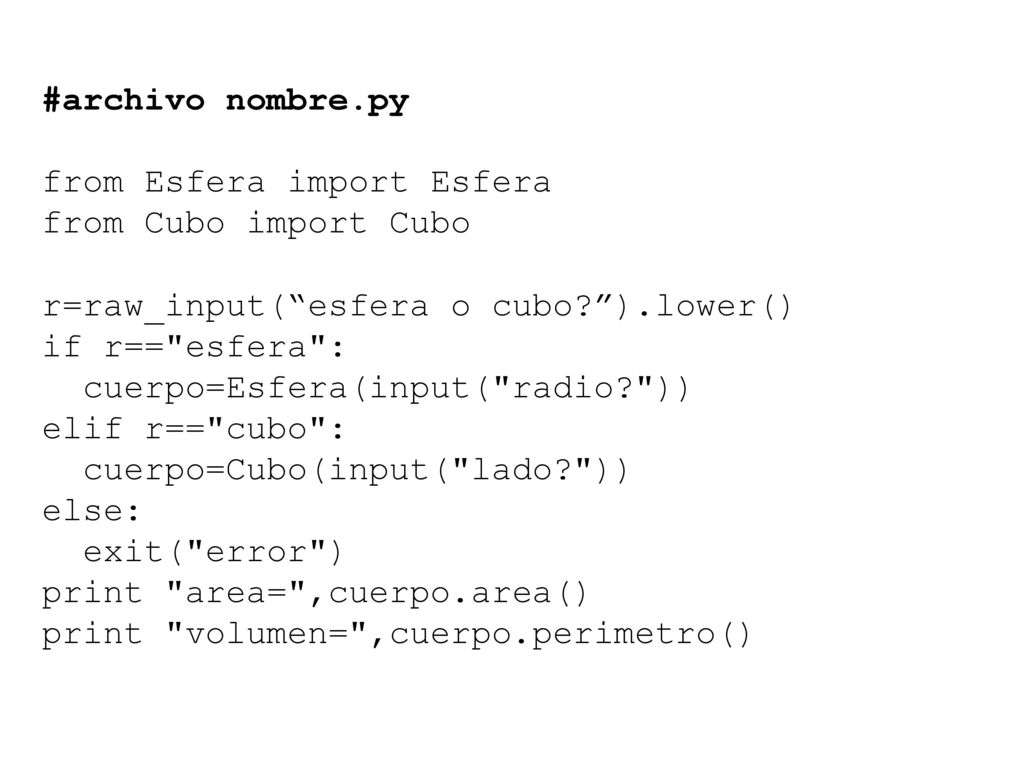 #archivo nombre.py from Esfera import Esfera. from Cubo import Cubo. r=raw_input( esfera o cubo ).lower()