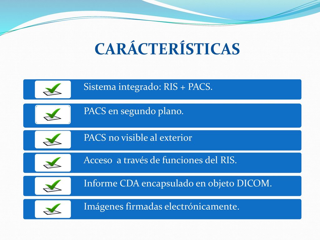 CARÁCTERÍSTICAS Sistema integrado: RIS + PACS. PACS en segundo plano.