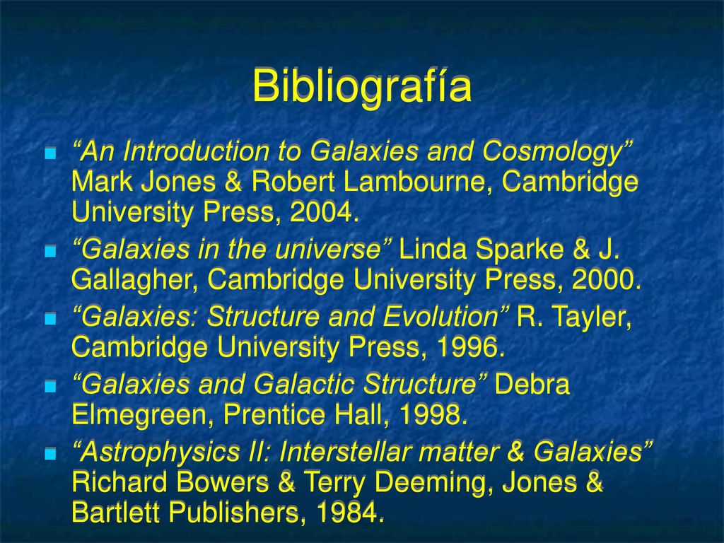 Bibliografía An Introduction to Galaxies and Cosmology Mark Jones & Robert Lambourne, Cambridge University Press,