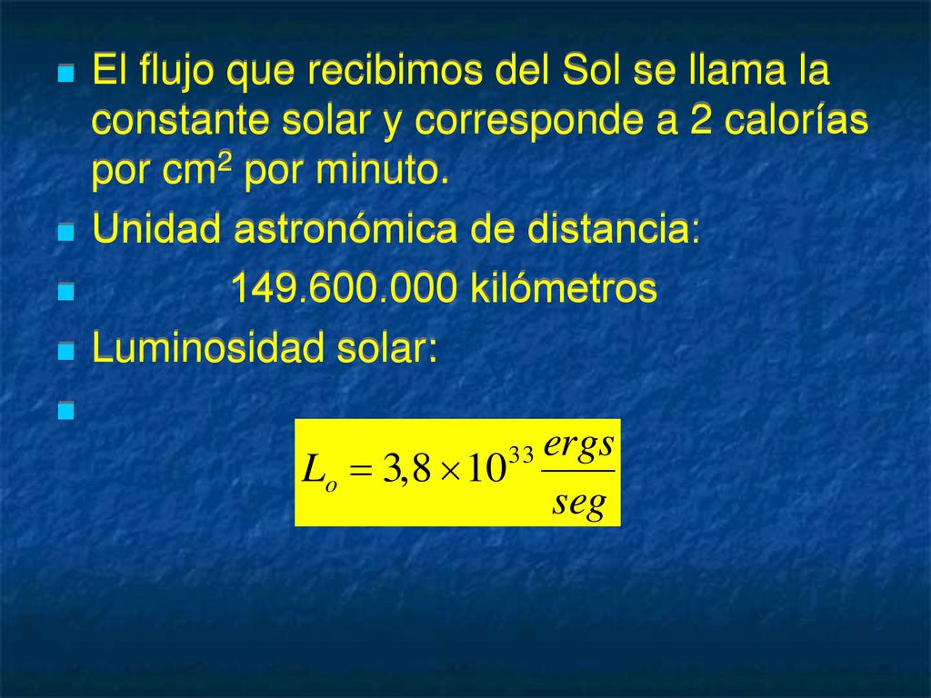 El flujo que recibimos del Sol se llama la constante solar y corresponde a 2 calorías por cm2 por minuto.
