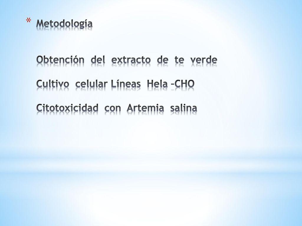 Metodología Obtención del extracto de te verde Cultivo celular Líneas Hela –CHO Citotoxicidad con Artemia salina