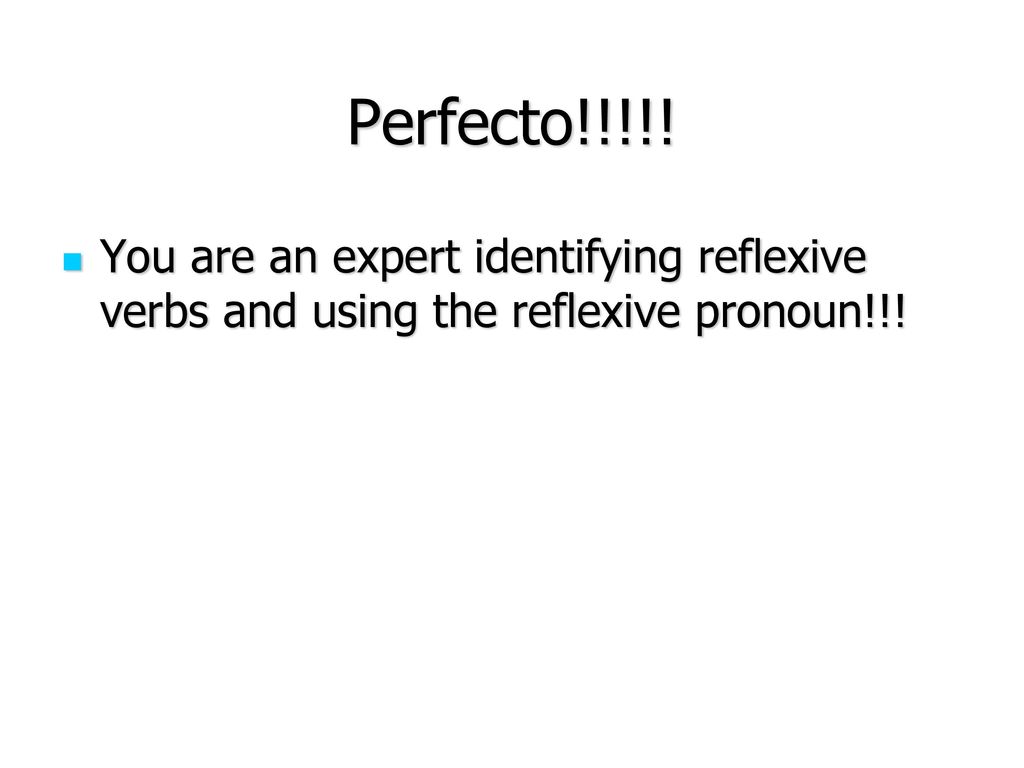 Perfecto!!!!! You are an expert identifying reflexive verbs and using the reflexive pronoun!!!