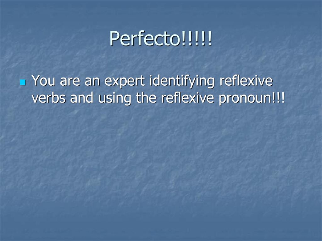 Perfecto!!!!! You are an expert identifying reflexive verbs and using the reflexive pronoun!!!