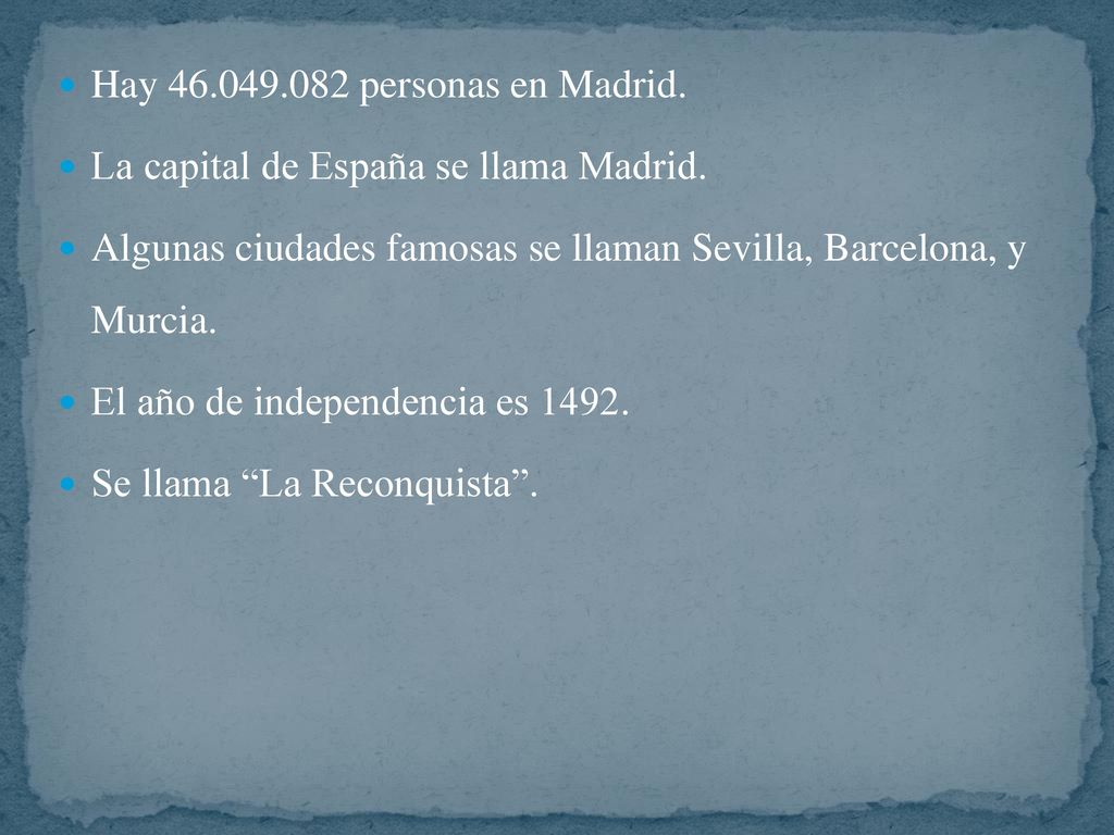 Hay personas en Madrid. La capital de España se llama Madrid. Algunas ciudades famosas se llaman Sevilla, Barcelona, y Murcia.