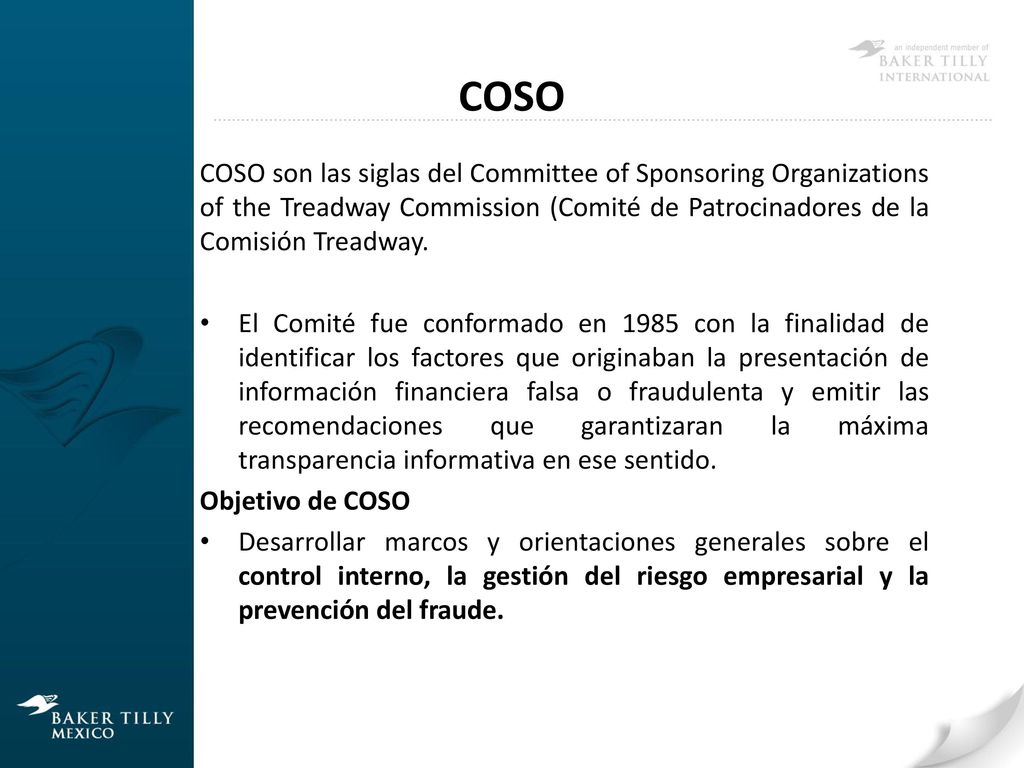 COSO COSO son las siglas del Committee of Sponsoring Organizations of the Treadway Commission (Comité de Patrocinadores de la Comisión Treadway.