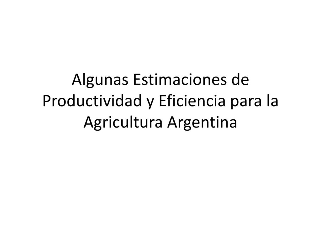 Algunas Estimaciones de Productividad y Eficiencia para la Agricultura Argentina