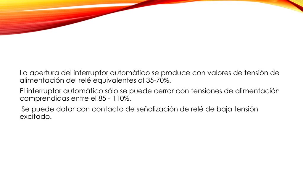 La apertura del interruptor automático se produce con valores de tensión de alimentación del relé equivalentes al 35-70%.