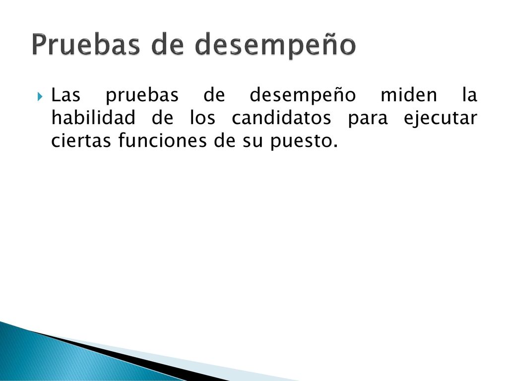 Pruebas de desempeño Las pruebas de desempeño miden la habilidad de los candidatos para ejecutar ciertas funciones de su puesto.