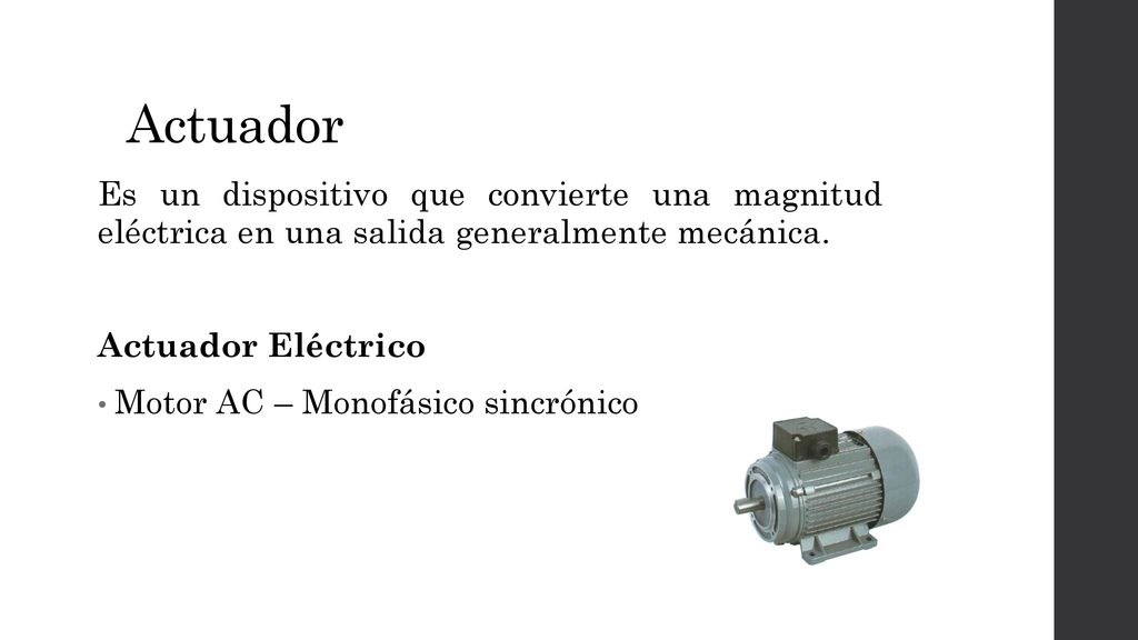 Actuador Es un dispositivo que convierte una magnitud eléctrica en una salida generalmente mecánica.