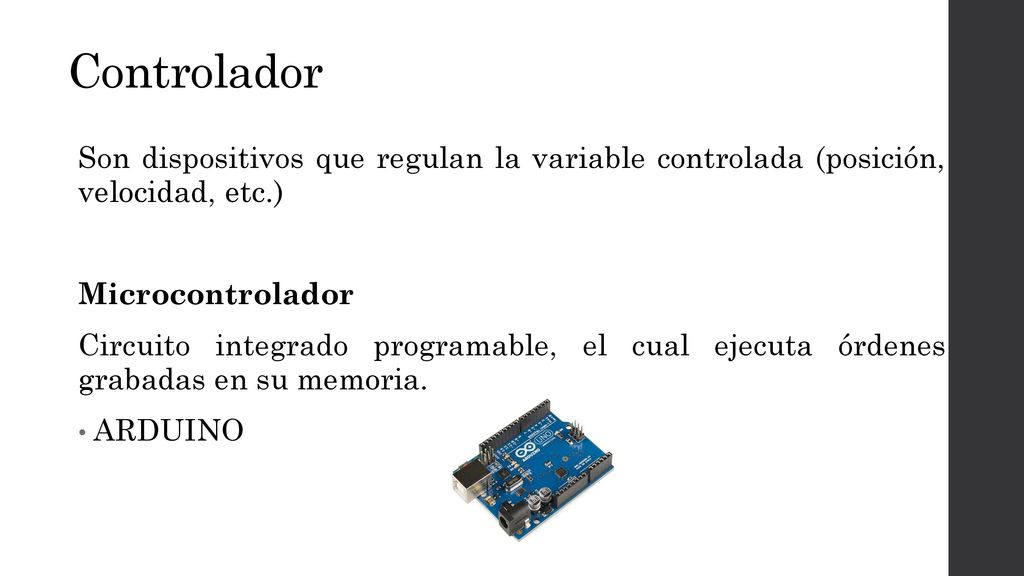 Controlador Son dispositivos que regulan la variable controlada (posición, velocidad, etc.) Microcontrolador.