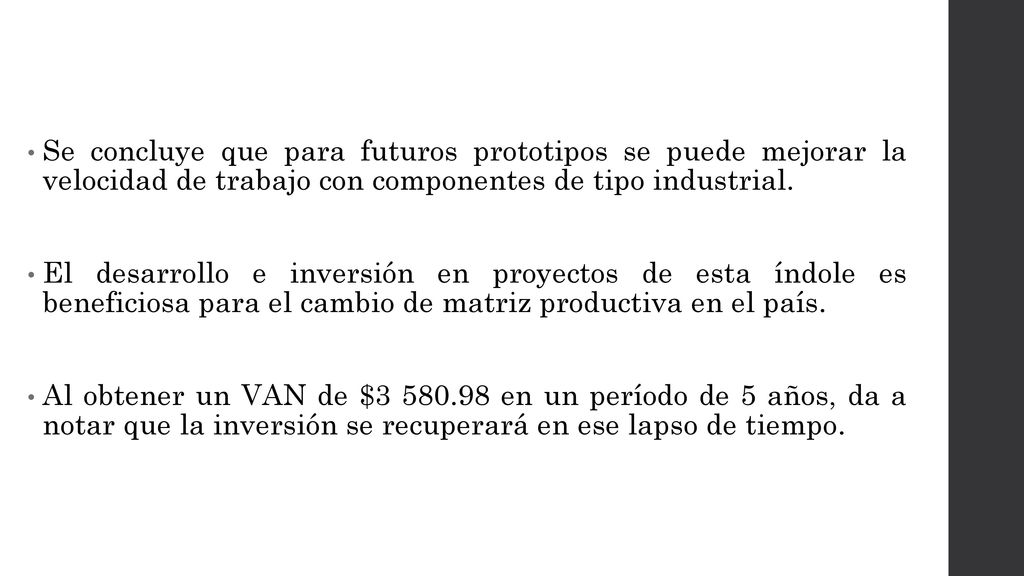 Se concluye que para futuros prototipos se puede mejorar la velocidad de trabajo con componentes de tipo industrial.