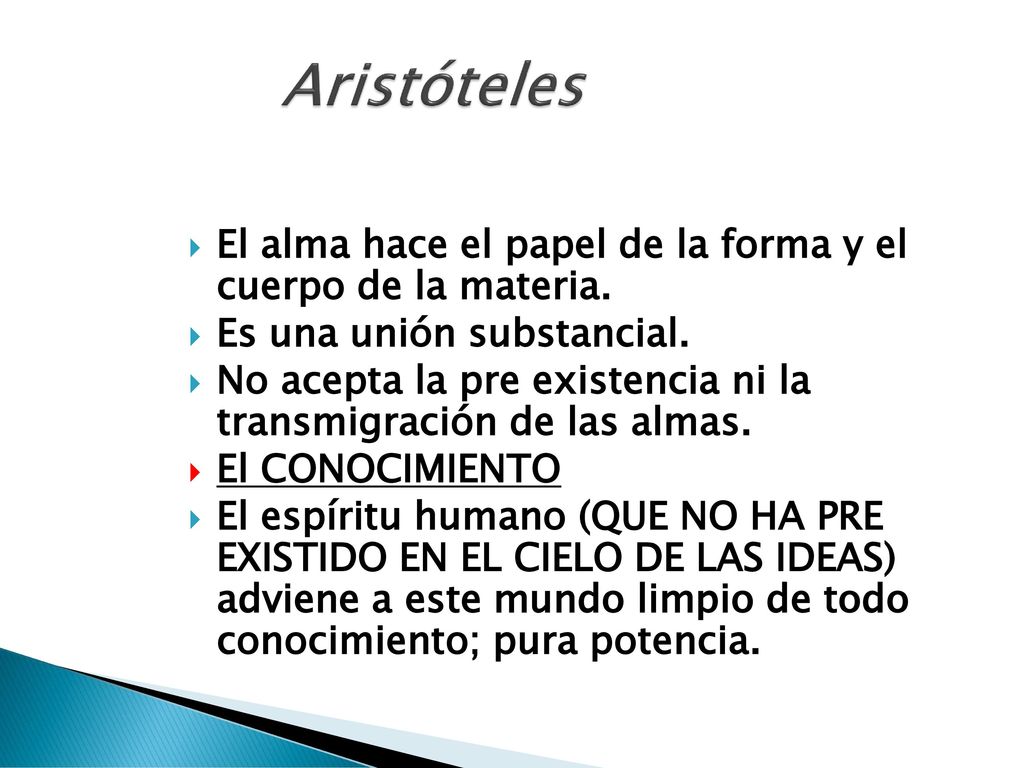Aristóteles El alma hace el papel de la forma y el cuerpo de la materia. Es una unión substancial.