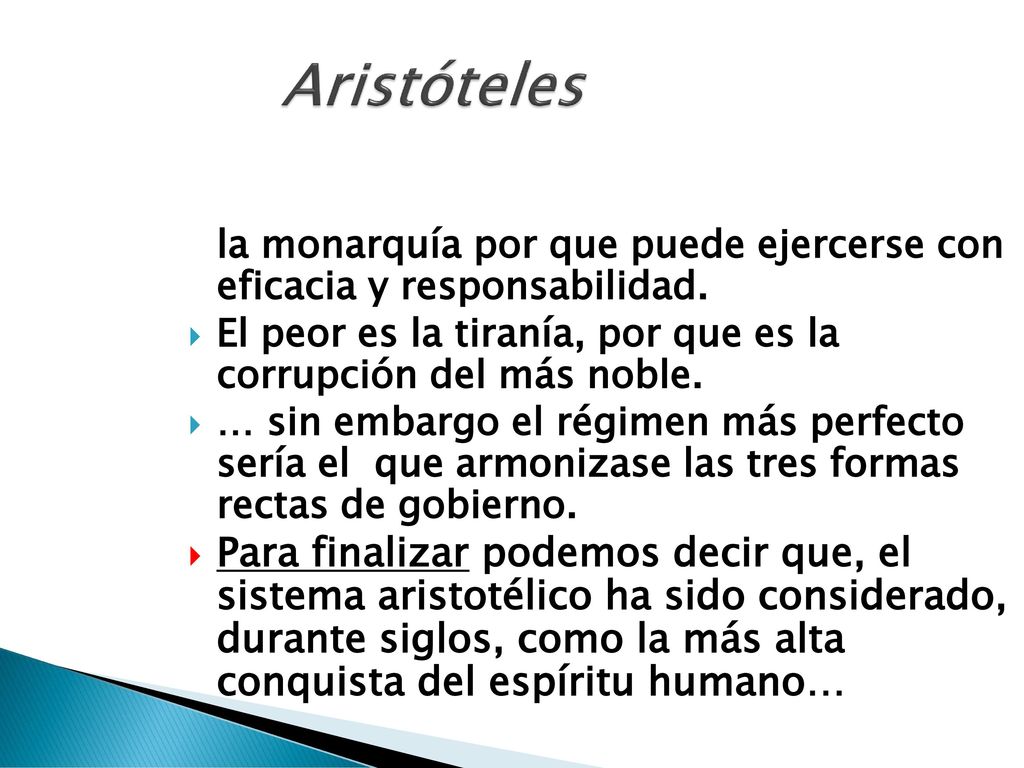 Aristóteles la monarquía por que puede ejercerse con eficacia y responsabilidad. El peor es la tiranía, por que es la corrupción del más noble.