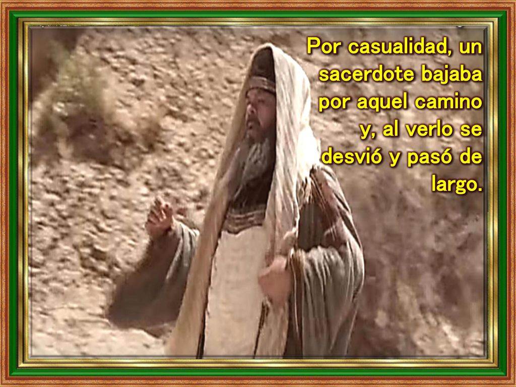 Por casualidad, un sacerdote bajaba por aquel camino y, al verlo se desvió y pasó de largo.