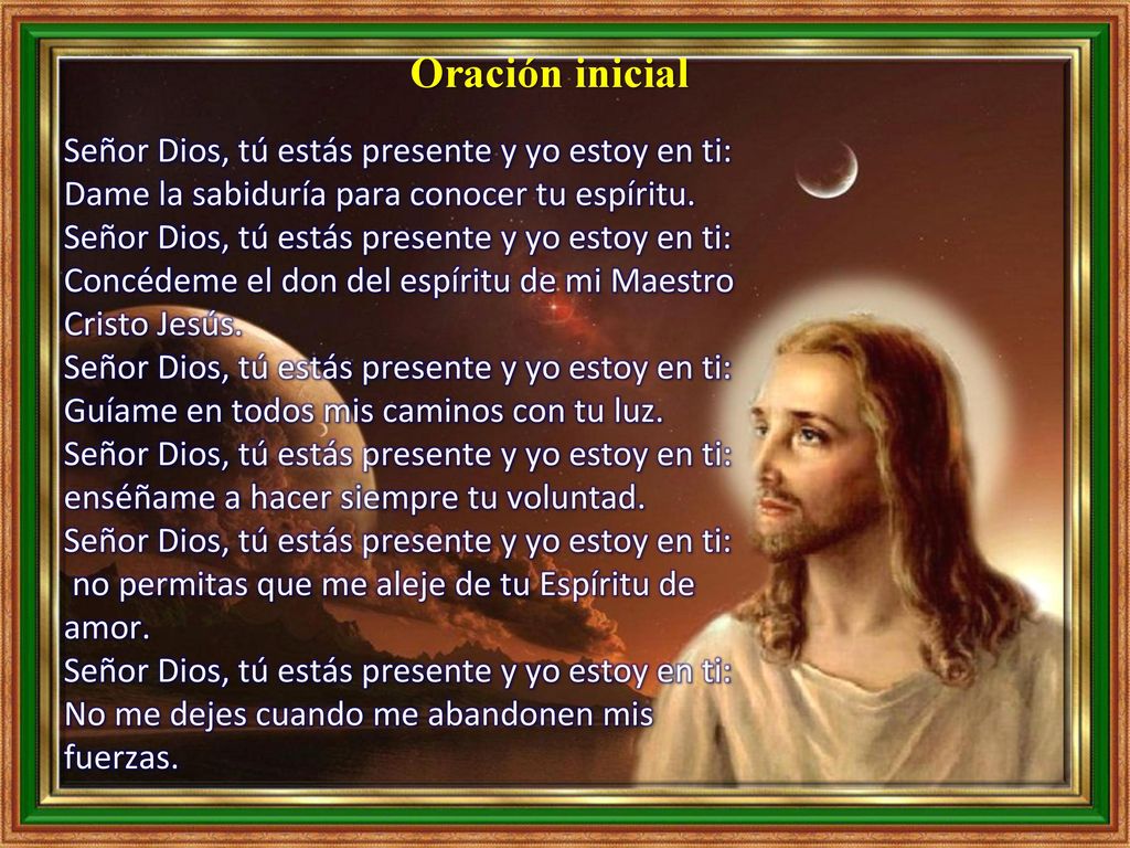 Oración inicial Señor Dios, tú estás presente y yo estoy en ti: