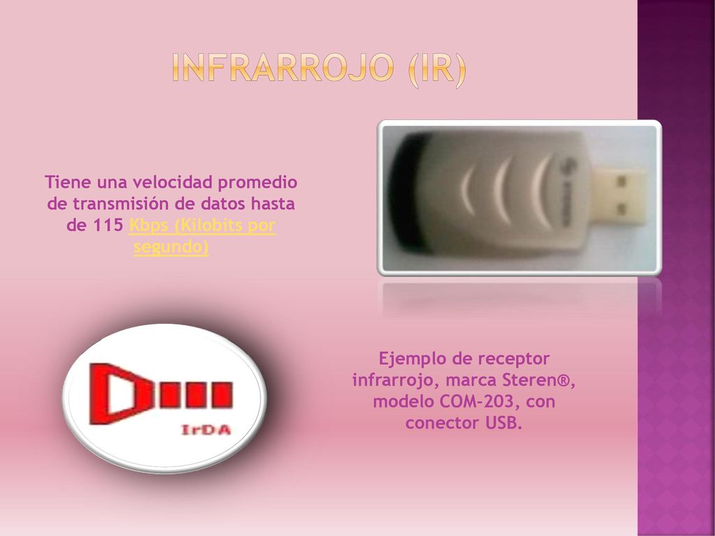 Infrarrojo (Ir) Tiene una velocidad promedio de transmisión de datos hasta de 115 Kbps (Kilobits por segundo)