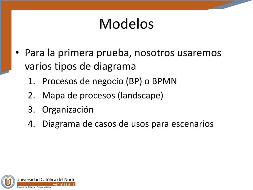 Modelos Para la primera prueba, nosotros usaremos varios tipos de diagrama. Procesos de negocio (BP) o BPMN.
