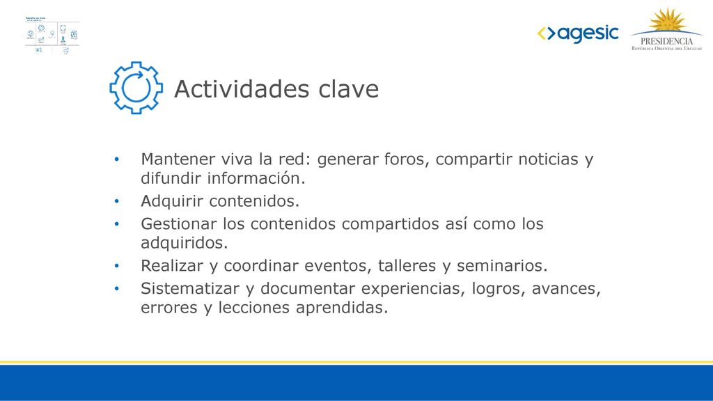 Actividades clave Mantener viva la red: generar foros, compartir noticias y difundir información. Adquirir contenidos.