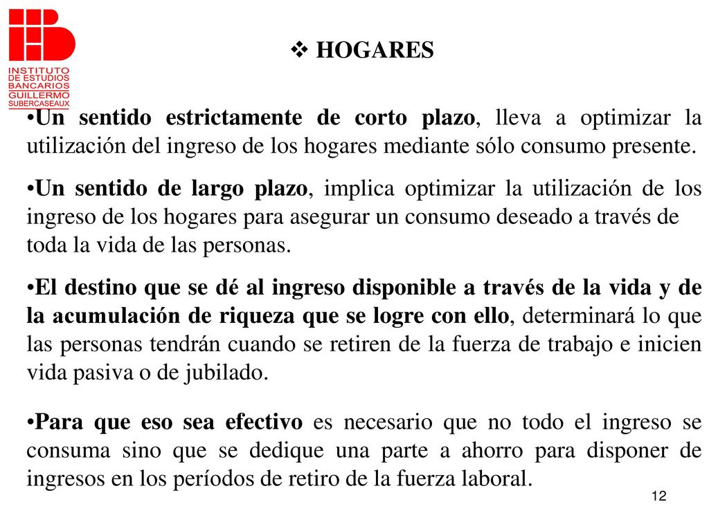 HOGARES Un sentido estrictamente de corto plazo, lleva a optimizar la utilización del ingreso de los hogares mediante sólo consumo presente.