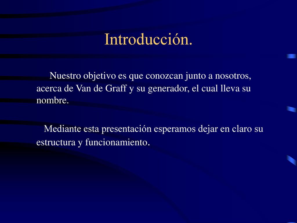 Introducción. Nuestro objetivo es que conozcan junto a nosotros, acerca de Van de Graff y su generador, el cual lleva su nombre.