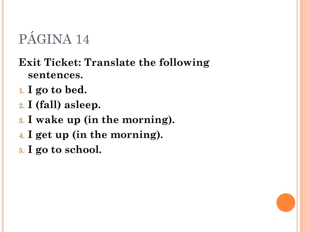PÁGINA 14 Exit Ticket: Translate the following sentences. I go to bed.