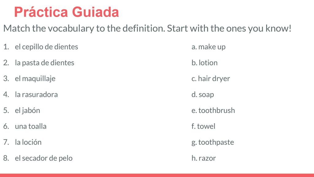 Práctica Guiada Match the vocabulary to the definition. Start with the ones you know! el cepillo de dientes a. make up.