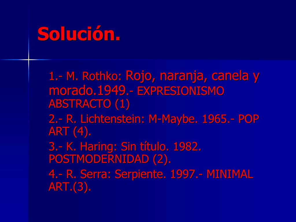 Solución. 1.- M. Rothko: Rojo, naranja, canela y morado EXPRESIONISMO ABSTRACTO (1) 2.- R. Lichtenstein: M-Maybe POP ART (4).