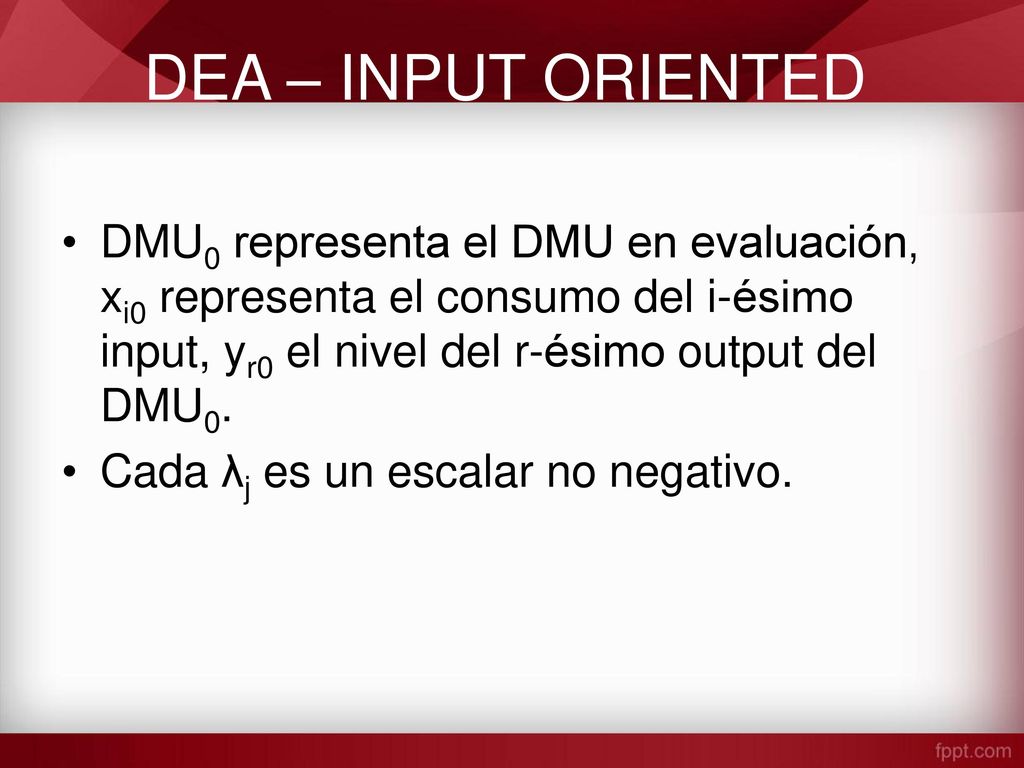 DEA – INPUT ORIENTED DMU0 representa el DMU en evaluación, xi0 representa el consumo del i-ésimo input, yr0 el nivel del r-ésimo output del DMU0.
