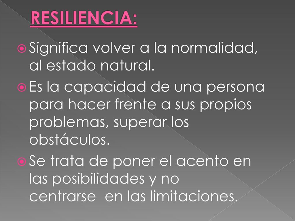 RESILIENCIA: Significa volver a la normalidad, al estado natural.