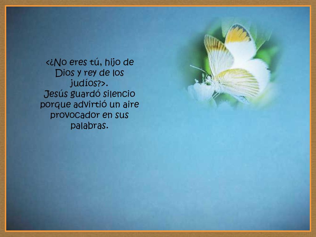 <¿No eres tú, hijo de Dios y rey de los judíos. >