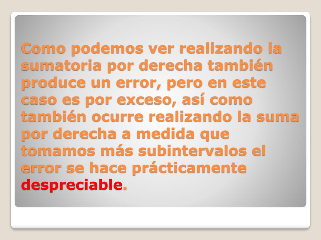 Como podemos ver realizando la sumatoria por derecha también produce un error, pero en este caso es por exceso, así como también ocurre realizando la suma por derecha a medida que tomamos más subintervalos el error se hace prácticamente despreciable.