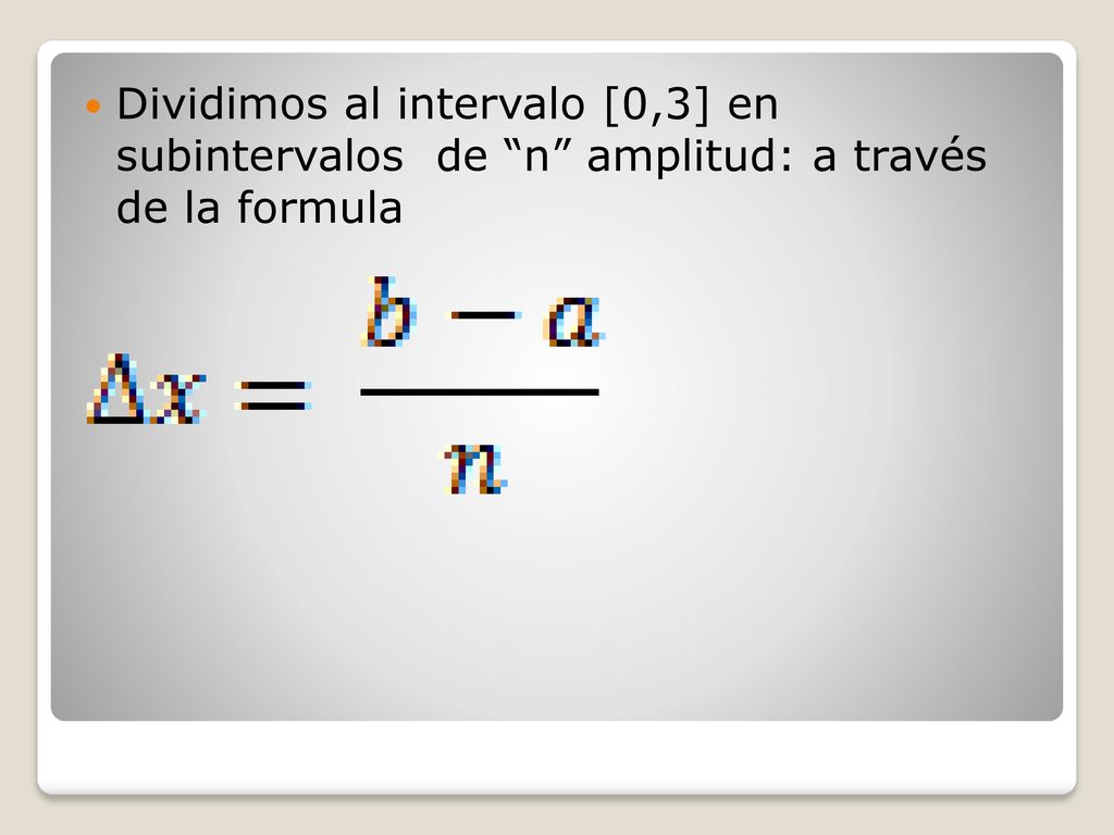 Dividimos al intervalo [0,3] en subintervalos de n amplitud: a través de la formula