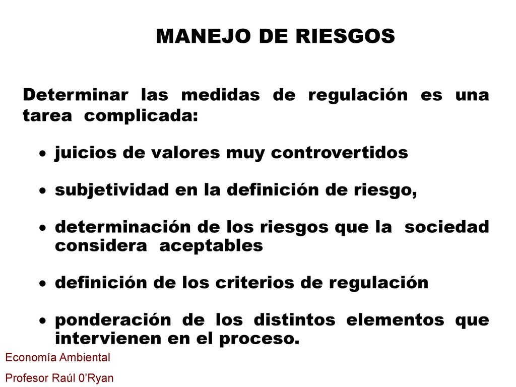 MANEJO DE RIESGOS Determinar las medidas de regulación es una tarea complicada: juicios de valores muy controvertidos.