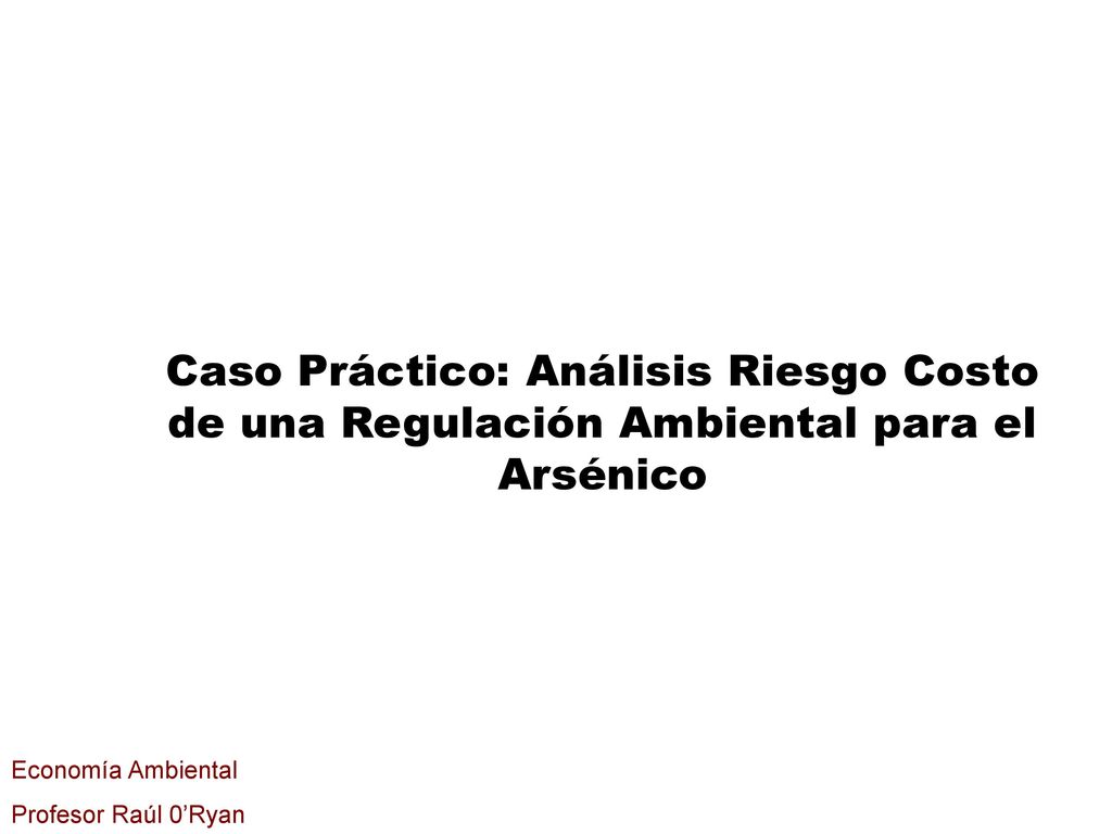 Caso Práctico: Análisis Riesgo Costo de una Regulación Ambiental para el Arsénico