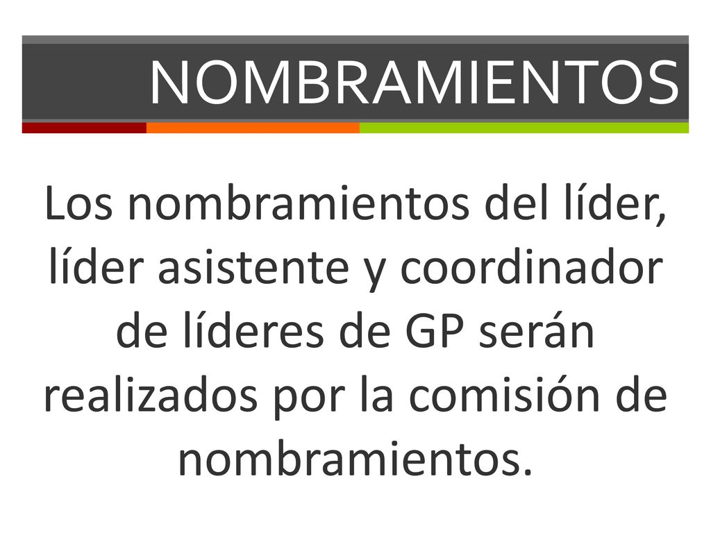NOMBRAMIENTOS Los nombramientos del líder, líder asistente y coordinador de líderes de GP serán realizados por la comisión de nombramientos.
