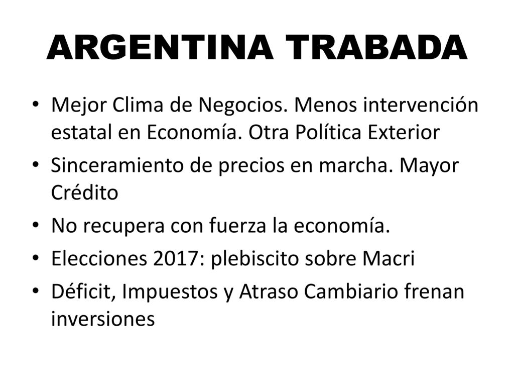 ARGENTINA TRABADA Mejor Clima de Negocios. Menos intervención estatal en Economía. Otra Política Exterior.