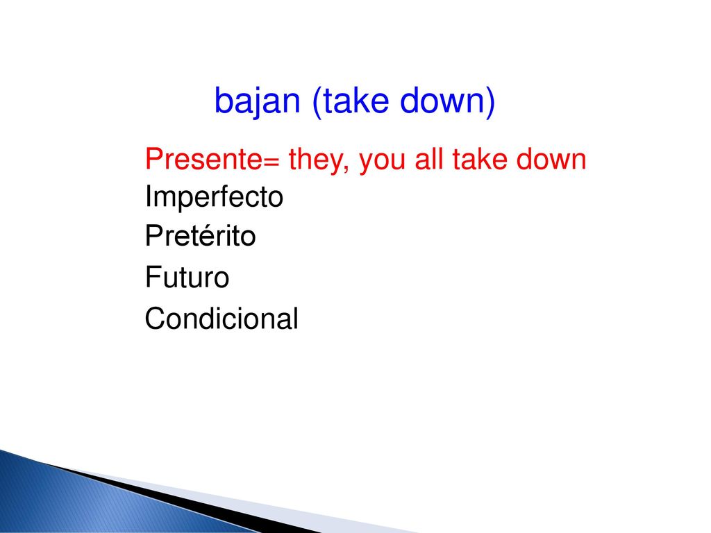 bajan (take down) Presente Presente= they, you all take down